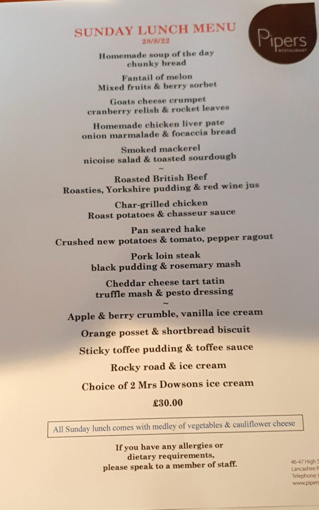 Sunday Lunch Menu at Pipers Garstang with soup, melon, goats cheese, pate, mackerel, roast beef, chicken, hake, pork, cheese tart, crumble, posset, sticky toffee pudding and a choice of ice cream £30
